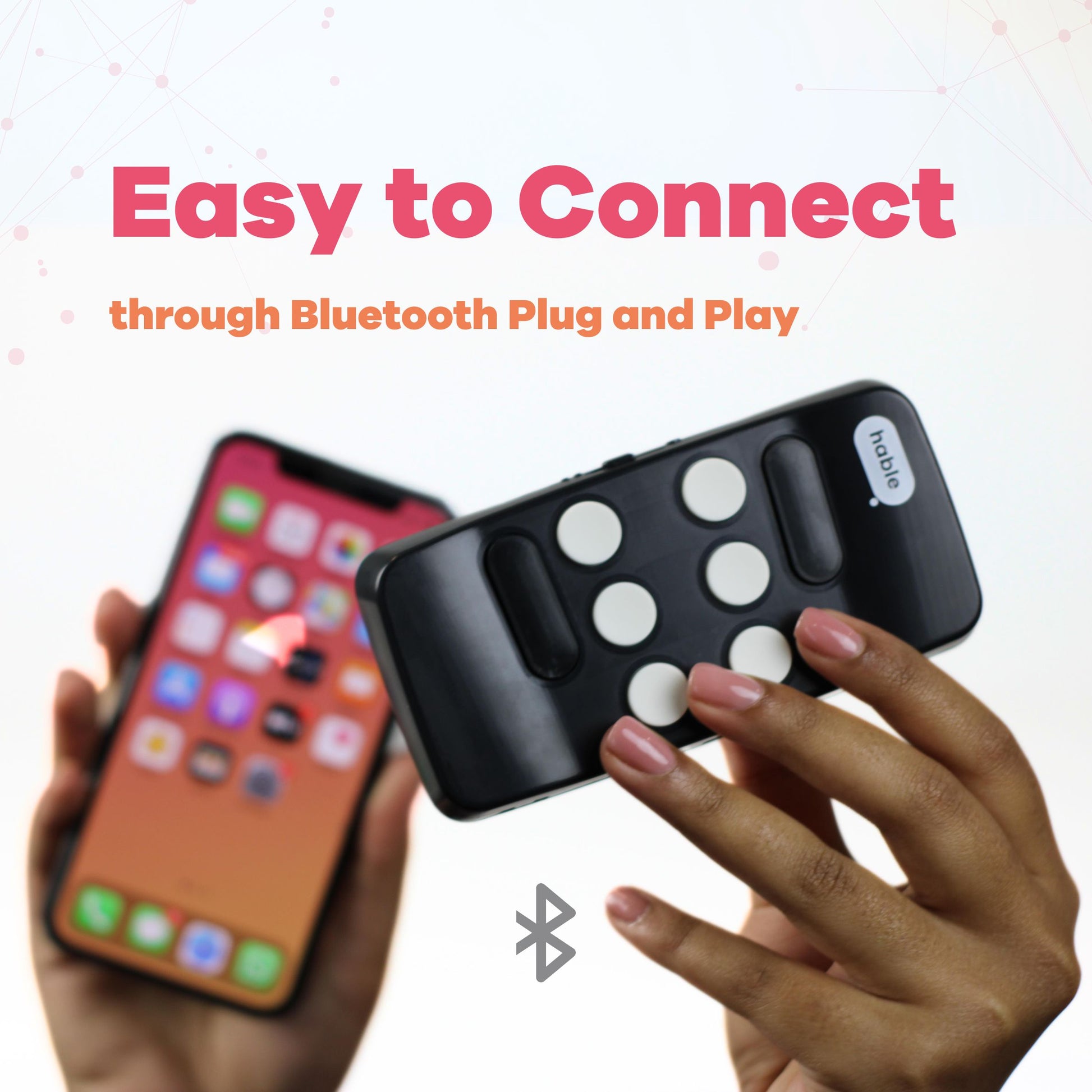 The image shows two hands holding a smartphone and a Hable One Braille keyboard. The Hable One device is being shown as easy to connect via Bluetooth, indicated by the text "Easy to Connect through Bluetooth Plug and Play" above. The image highlights the simplicity of pairing the device with the smartphone.